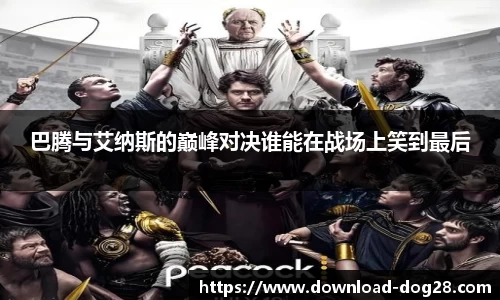 巴腾与艾纳斯的巅峰对决谁能在战场上笑到最后