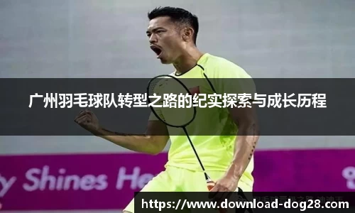 广州羽毛球队转型之路的纪实探索与成长历程